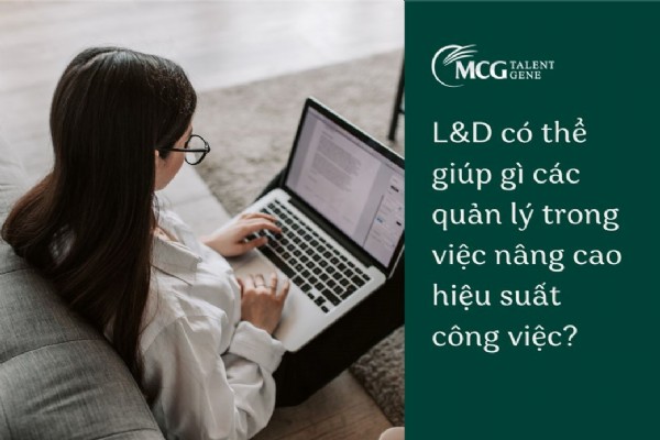 L&D có thể giúp gì các quản lý trong việc nâng cao hiệu suất công việc?
