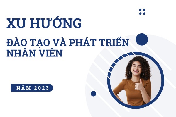 Xu hướng đào tạo và phát triển nhân viên năm 2023